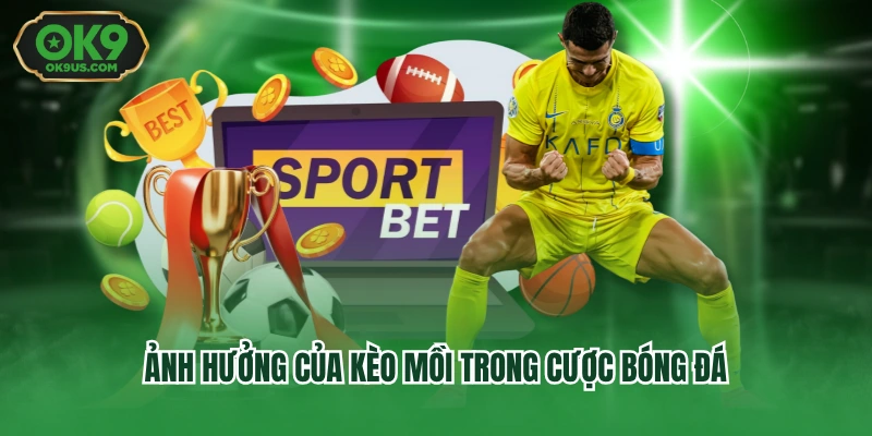 Ảnh hưởng của kèo mồi trong cược bóng đá