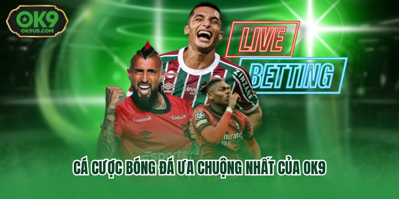 Cá cược bóng đá ưa chuộng nhất của OK9
