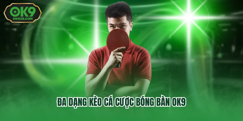 Đa dạng kèo cá cược bóng bàn OK9