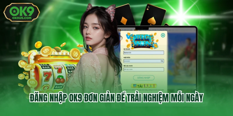 Đăng nhập OK9 đơn giản để trải nghiệm mỗi ngày