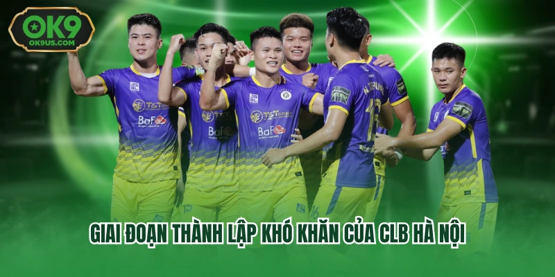 Giai đoạn thành lập khó khăn của CLB Hà Nội