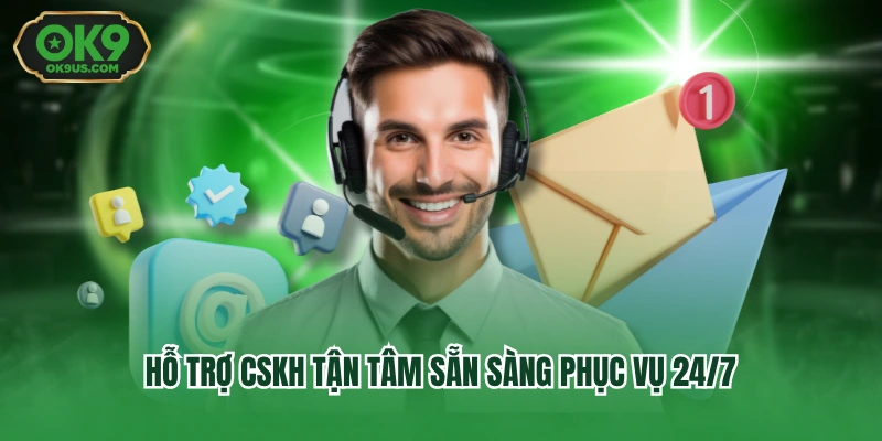Hỗ trợ CSKH tận tâm sẵn sàng phục vụ 24/7