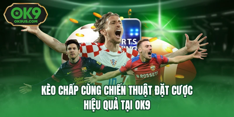 Kèo Chấp Cùng Chiến Thuật Đặt Cược Hiệu Quả Tại OK9