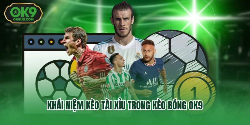 Khái niệm kèo tài xỉu trong kèo bóng OK9