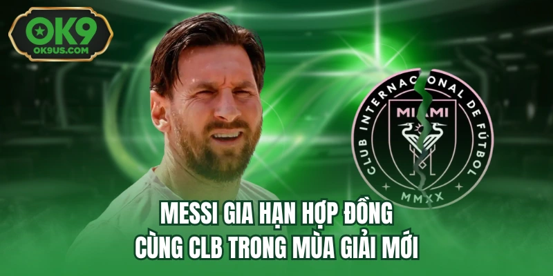 Messi Gia Hạn Hợp Đồng Cùng CLB Trong Mùa Giải Mới