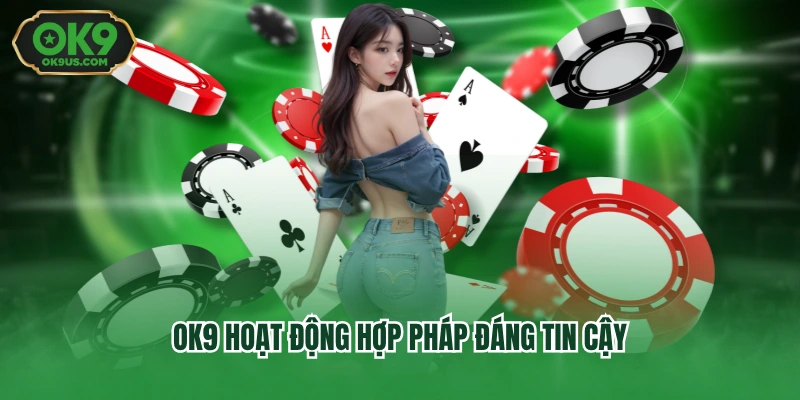 OK9 hoạt động hợp pháp đáng tin cậy