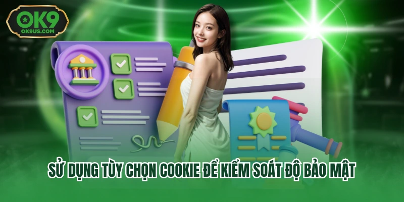 Sử dụng tùy chọn cookie để kiểm soát độ bảo mật