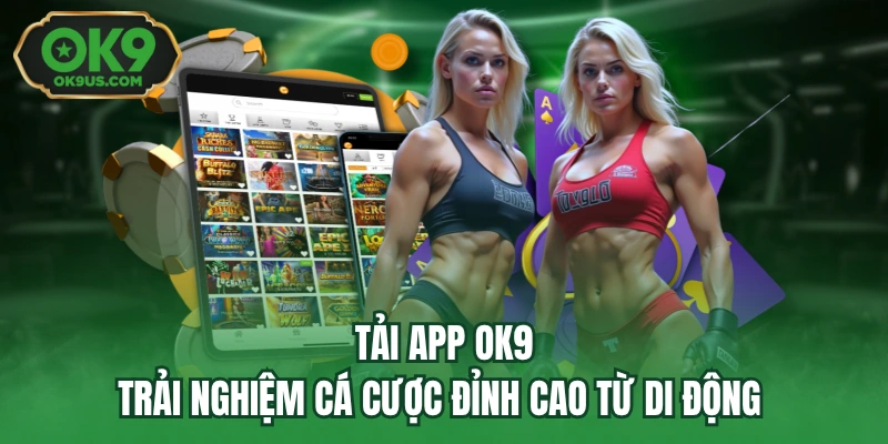 Tải App OK9 – Trải Nghiệm Cá Cược Đỉnh Cao Từ Di Động