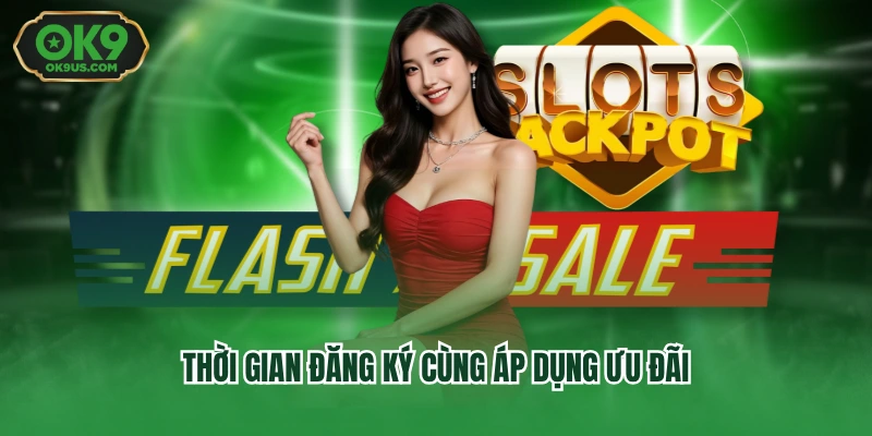 Thời gian đăng ký cùng áp dụng ưu đãi