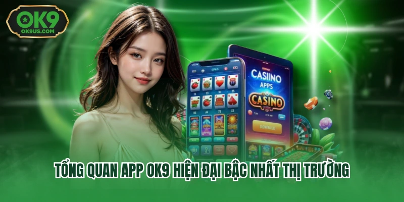 Tổng quan app OK9 hiện đại bậc nhất thị trường
