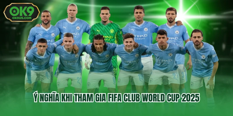 Ý nghĩa khi tham gia FIFA Club World Cup 2025
